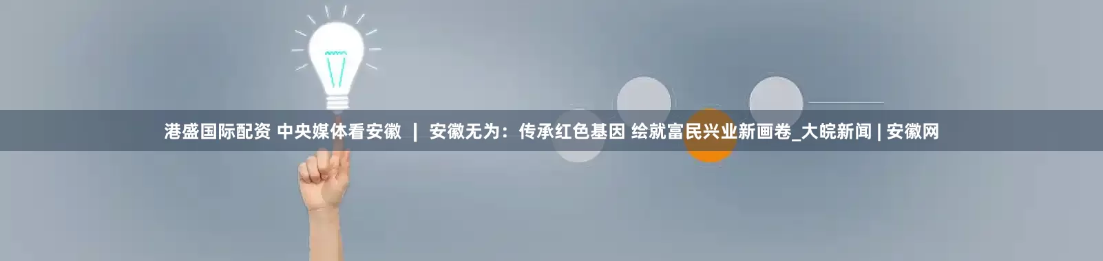 港盛国际配资 中央媒体看安徽 ∣ 安徽无为：传承红色基因 绘就富民兴业新画卷_大皖新闻 | 安徽网