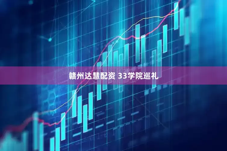 赣州达慧配资 33学院巡礼