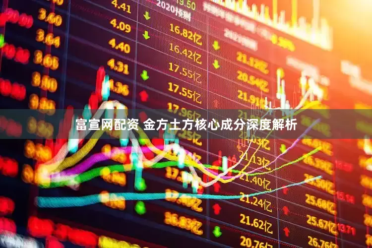 富宣网配资 金方土方核心成分深度解析