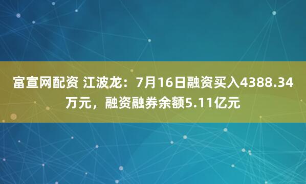 富宣网配资 江波龙：7月16日融资买入4388.34万元，融资融券余额5.11亿元