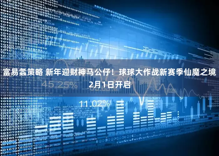 富易螽策略 新年迎财神马公仔！球球大作战新赛季仙魔之境2月1日开启